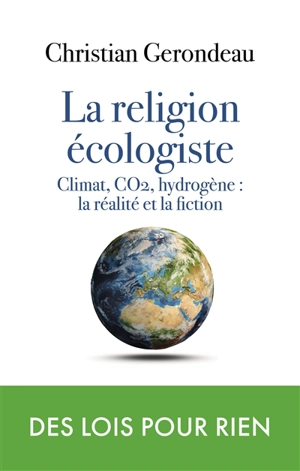 La religion écologiste : climat, CO2, hydrogène : la réalité et la fiction - Christian Gerondeau