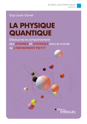 La physique quantique : découvrez le comportement des atomes et voyagez dans le monde de l'infiniment petit - Guy Louis-Gavet