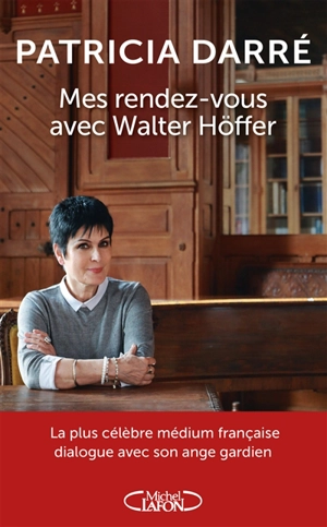 Mes rendez-vous avec Walter Höffer, l'ange gardien venu des ténèbres - Patricia Darré