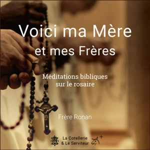 Voici ma Mère et mes Frères : méditations bibliques sur le rosaire - Ronan Blouin