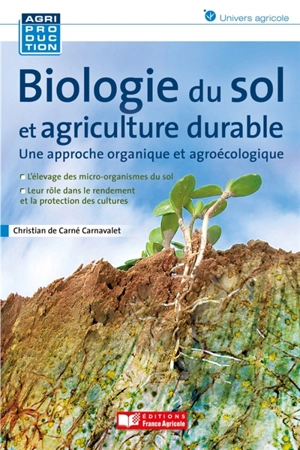 Biologie du sol et agriculture durable : une approche organique et agroécologique - Christian de Carné-Carnavalet