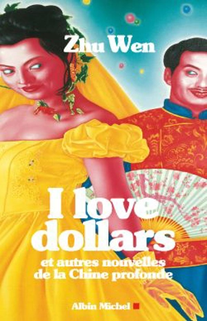 I love dollars : et autres nouvelles de la Chine profonde - Wen Zhu