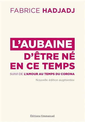 L'aubaine d'être né en ce temps : pour un apostolat de l'apocalypse. L'amour au temps du corona - Fabrice Hadjadj