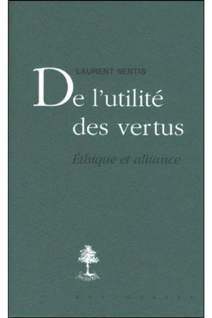 De l'utilité des vertus : éthique et alliance - Laurent Sentis