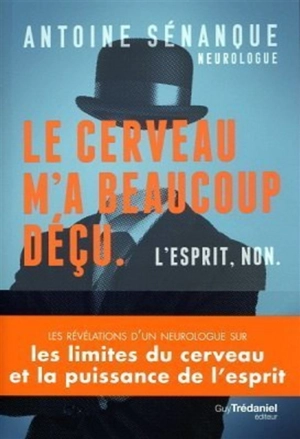 Le cerveau m'a beaucoup déçu : l'esprit, non - Antoine Sénanque