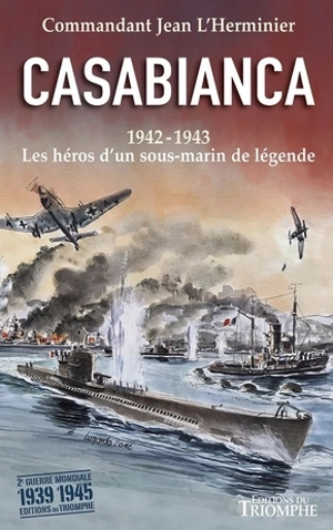 Casabianca : 27 novembre 1942-13 septembre 1943 : les héros d'un sous-marin de légende - Jean L'Herminier