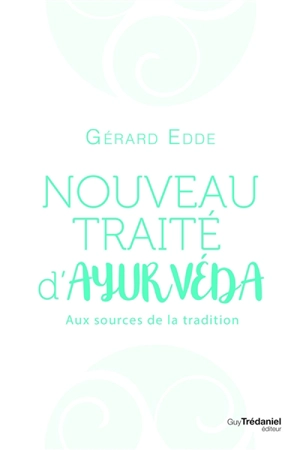 Nouveau traité d'ayurvéda : aux sources de la tradition - Gérard Edde