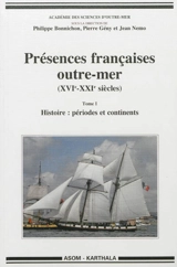 Présences françaises outre-mer (XVIe-XXIe siècles). Vol. 1. Histoire : périodes et continents