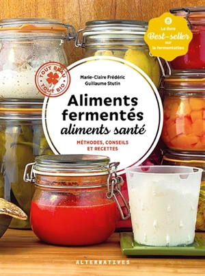 Aliments fermentés, aliments santé : méthodes, conseils et recettes - Marie-Claire Frédéric