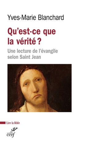 Qu'est-ce que la vérité ? : une lecture de l'Evangile selon saint Jean - Yves-Marie Blanchard