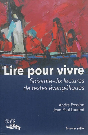 Lire pour vivre. Soixante-dix lectures de textes évangéliques - André Fossion