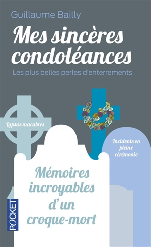 Mes sincères condoléances : les plus belles perles d'enterrements : mémoires incroyables d'un croque-mort - Guillaume Bailly