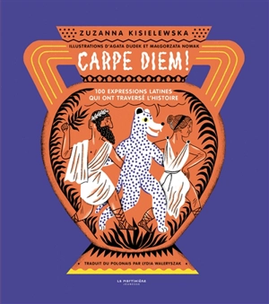 Carpe diem ! : 100 expressions latines qui ont traversé l'histoire - Zuzanna Kisielewska