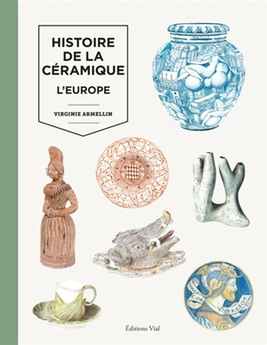 Histoire de la céramique. Vol. 2. L'Europe, du Moyen Age à nos jours - Virginie Armellin