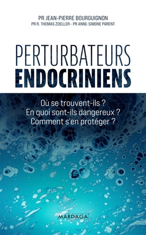 Perturbateurs endocriniens : où se trouvent-ils ? En quoi sont-ils dangereux ? Comment s'en protéger ? - Jean-Pierre Bourguignon