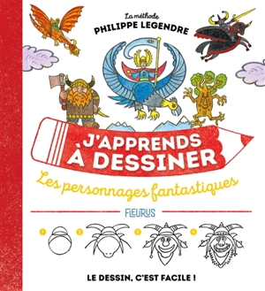 J'apprends à dessiner les personnages fantastiques : la méthode Philippe Legendre : le dessin, c'est facile ! - Philippe Legendre