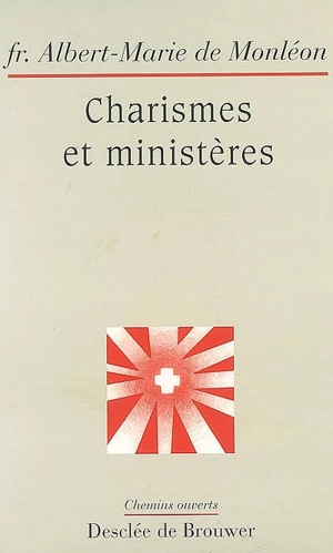 Charismes et ministères : dans l'Ecriture et l'expérience de l'Eglise - Albert-Marie de Monléon