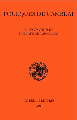 La fondation de l'abbaye de Vaucelles. Fundatio abbatiae de Valcellis - Foulques de Cambrai