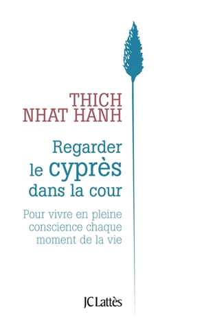 Regarder le cyprès dans la cour : pour vivre en pleine conscience chaque moment de la vie - Thich Nhât Hanh