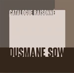Ousmane Sow : catalogue raisonné : l'oeuvre sculpté, 1984-2016