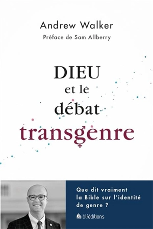 Dieu et le débat transgenre : que dit vraiment la Bible sur l'identité de genre ? - Andrew Walker