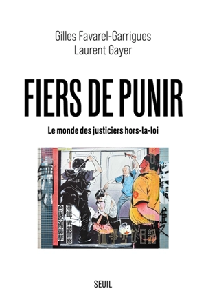 Fiers de punir : le monde des justiciers hors-la-loi - Gilles Favarel-Garrigues
