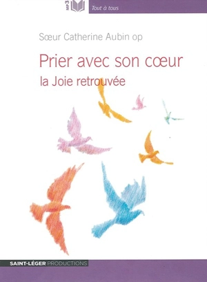 Prier avec son coeur : la joie retrouvée - Catherine Aubin