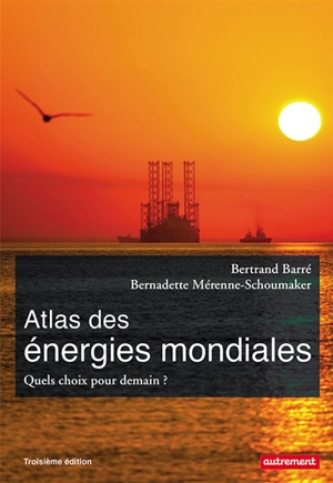 Atlas des énergies mondiales : quels choix pour demain ? - Bertrand Barré