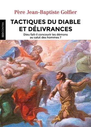 Tactiques du diable et délivrances : Dieu fait-il concourir les démons au salut des hommes ? - Jean-Baptiste Golfier