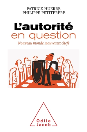 L'autorité en question : nouveau monde, nouveaux chefs : à l'école, en famille, dans l'entreprise - Patrice Huerre