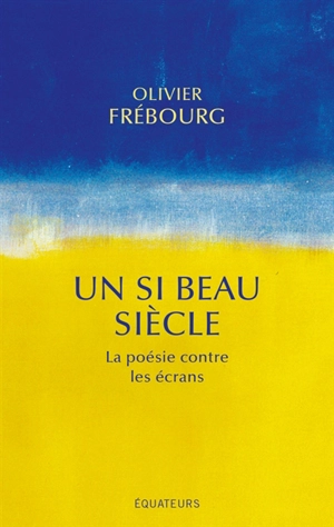 Un si beau siècle : la poésie contre les écrans - Olivier Frébourg