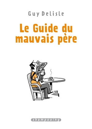 Le guide du mauvais père : l'intégrale - Guy Delisle