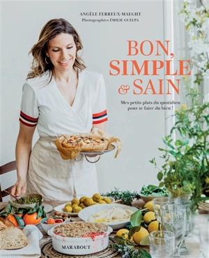 Bon, simple & sain : mes petits plats du quotidien pour se faire du bien ! - Angèle Ferreux Maeght