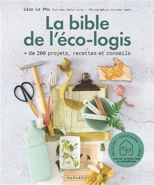 La bible de l'éco-logis : + de 200 projets, recettes et conseils - Lisa Le Phu