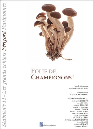 Sédiments : les grands cahiers Périgord patrimoines, n° 11. Folie de champignons !