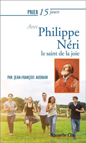 Prier 15 jours avec Philippe Néri : le saint de la joie - Jean-François Marie Audrain