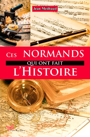 Ces Normands qui ont fait l'histoire - Jean Meilhaud