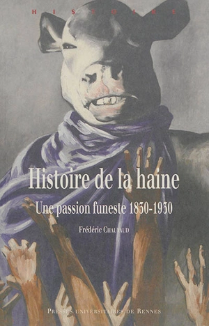 Histoire de la haine : une passion funeste 1830-1930 - Frédéric Chauvaud