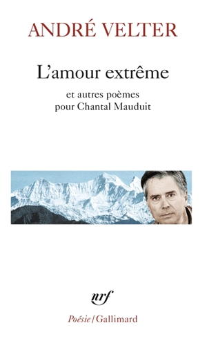 L'amour extrême. Le septième sommet. Une autre altitude : poèmes pour Chantal Mauduit - André Velter