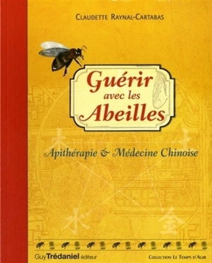 Guérir avec les abeilles : apithérapie & médecine chinoise - Claudette Raynal-Cartabas