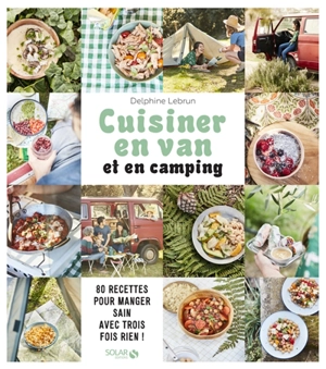 Ma cuisine en van et en camping : 80 recettes pour manger sain avec trois fois rien ! - Delphine Lebrun