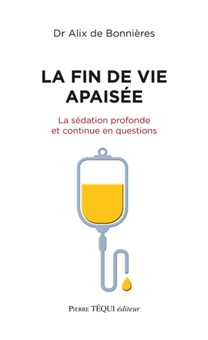 La fin de vie apaisée : la sédation profonde et continue en questions - Alix de Bonnières