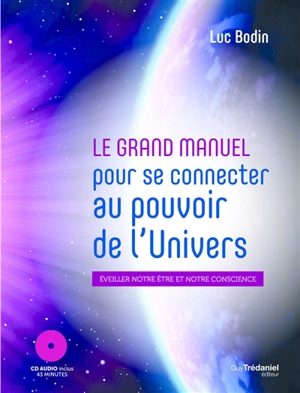 Le grand manuel pour se connecter au pouvoir de l'Univers afin d'éveiller votre être - Luc Bodin