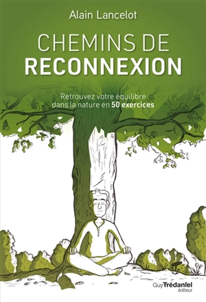 Chemins de reconnexion : retrouvez votre équilibre dans la nature en 50 exercices - Alain Lancelot