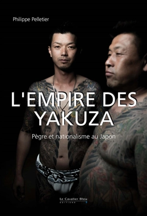 L'empire des yakuza : pègre et nationalisme au Japon - Philippe Pelletier