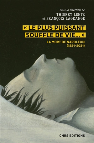 Le plus puissant souffle de vie... : la mort de Napoléon (1821-2021)