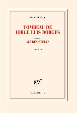 Tombeau de Jorge Luis Borges. Autres stèles : poèmes - Daniel Kay