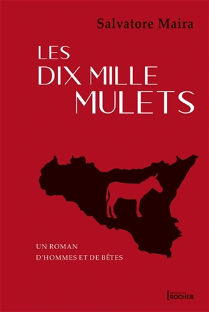 Les dix mille mulets : un roman d'hommes et de bêtes - Salvatore Maira