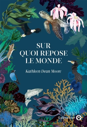 Sur quoi repose le monde - Kathleen Dean Moore