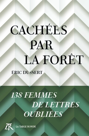Cachées par la forêt : 138 femmes de lettres oubliées - Eric Dussert